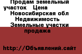 Продам земельный участок › Цена ­ 1 200 000 - Новосибирская обл. Недвижимость » Земельные участки продажа   